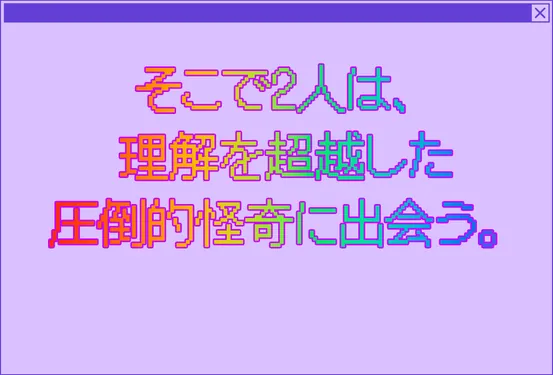 そこで2人は、理解を超越した圧倒的怪奇に出会う。