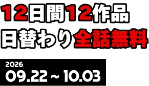 12日間12作品日替わり全話無料 2026 09.22 ~ 10.03