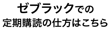 ゼブラックでの定期購読の仕方はこちら