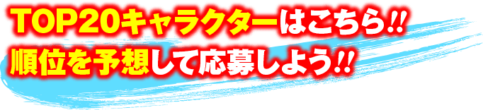 順位を予想して応募しよう!!TOP20キャラクターはこちら!!