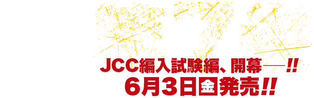 JCC編入試験、開幕――!!６月３日（金）発売!!