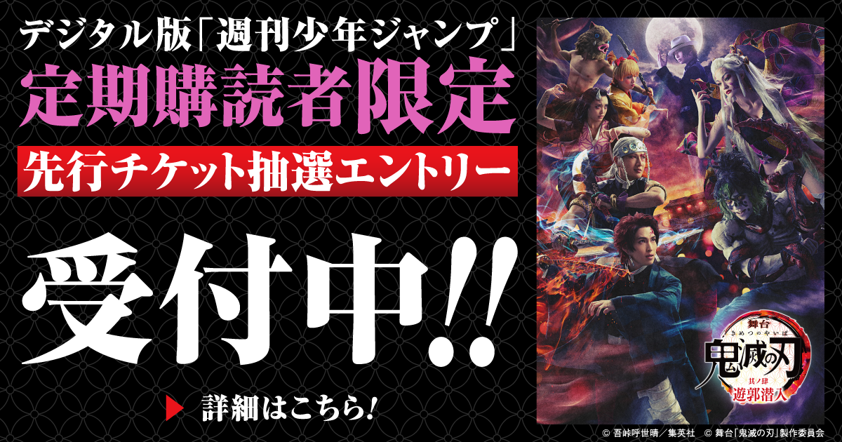 デジタル版「週刊少年ジャンプ」定期購読者限定】舞台「鬼滅の刃 其ノ肆 遊郭潜入」先行チケットエントリー！- 少年ジャンプ＋